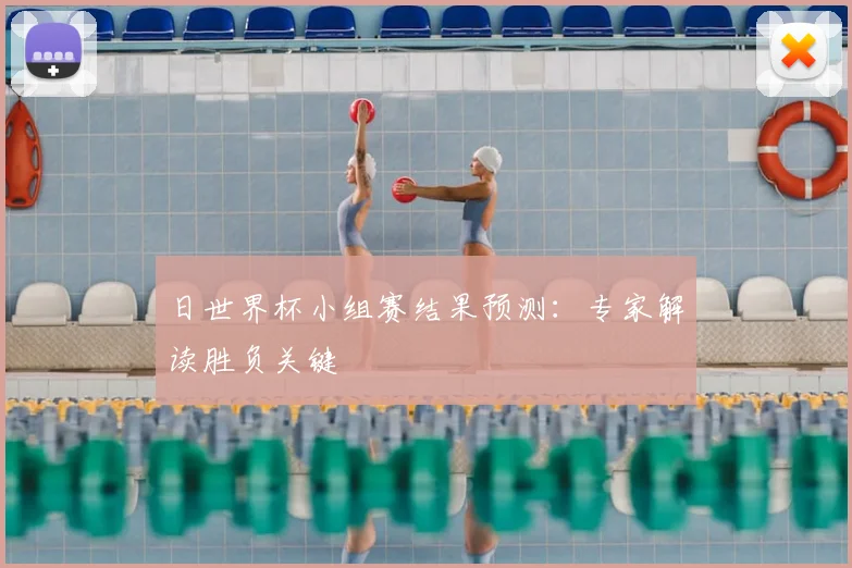日世界杯小组赛结果预测:专家解读胜负关键