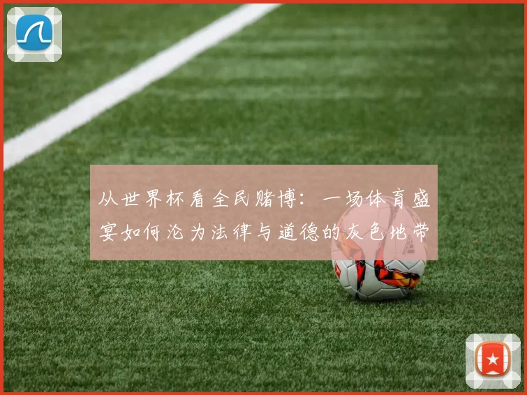 从世界杯看全民赌博：一场体育盛宴如何沦为法律与道德的灰色地带